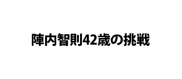 陣内智則42歳の挑戦