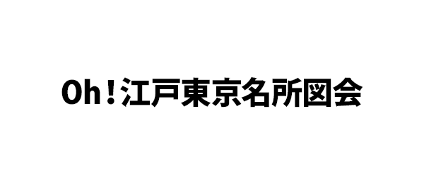 Oh！江戸東京名所図会
