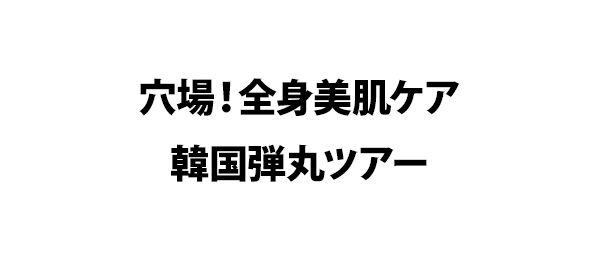 穴場！全身美肌ケア 韓国弾丸ツアー
