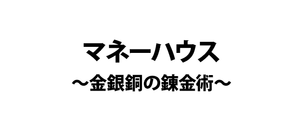 マネーハウス～金銀銅の錬金術～