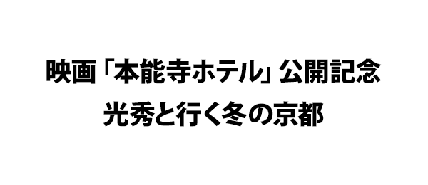 映画「本能寺ホテル」公開記念光秀と行く冬の京都