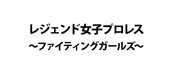 レジェンド女子プロレス～ファイティングガールズ～