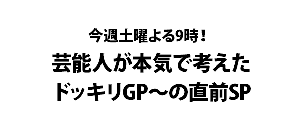 今週土曜よる9時！芸能人が本気で考えたドッキリGP～の直前SP