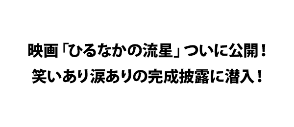 映画「ひるなかの流星」ついに公開！笑いあり涙ありの完成披露に潜入！