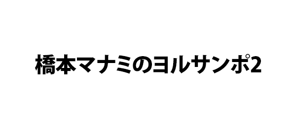 橋本マナミのヨルサンポ2