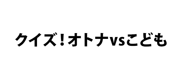 クイズ！オトナvsこども