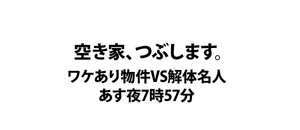 空き家、つぶします。ワケあり物件VS解体名人 あす夜7時57分