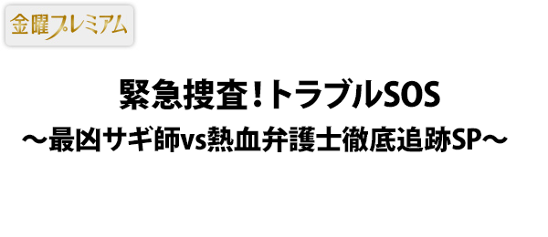 緊急捜査！トラブルSOS～最凶サギ師vs熱血弁護士徹底追跡SP～