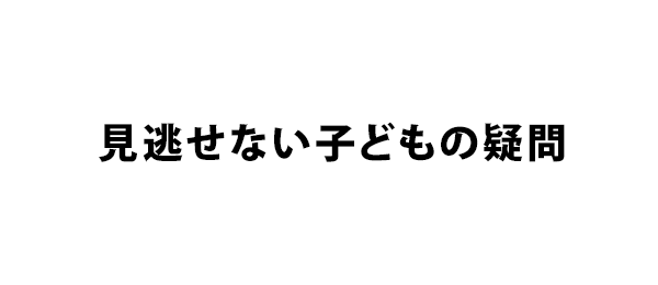 見逃せない子どもの疑問