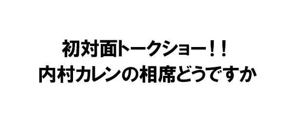 初対面トークショー！！内村カレンの相席どうですか