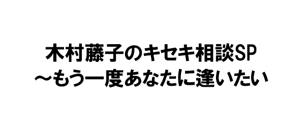 木村藤子のキセキ相談SP～もう一度あなたに逢いたい