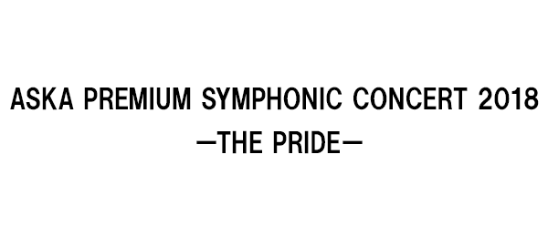 ASKA PREMIUM SYMPHONIC CONCERT 2018 －THE PRIDE－