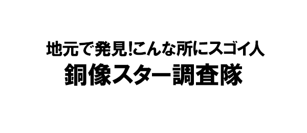 地元で発見！こんな所にスゴイ人 銅像スター調査隊