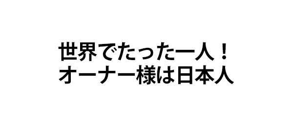 世界でたった一人！オーナー様は日本人