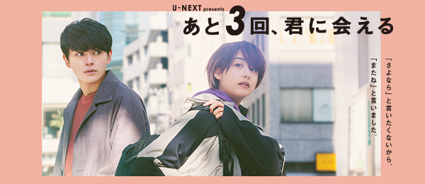 U－NEXT presents あと3回、君に会える