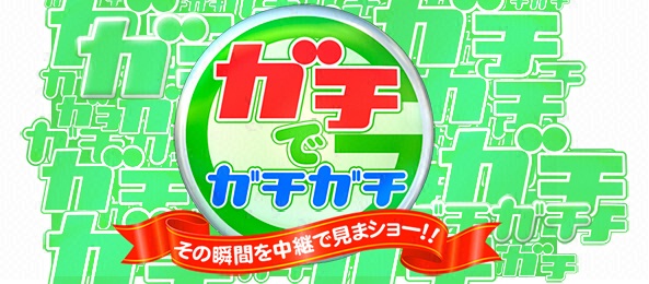 ガチでガチガチ～その瞬間を中継で見まショー！～