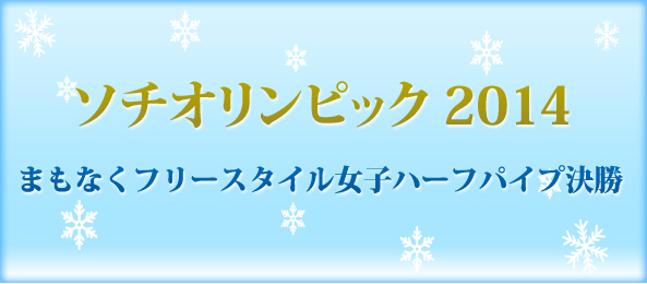 ソチオリンピック 2014まもなくフリースタイル女子ハーフパイプ決勝