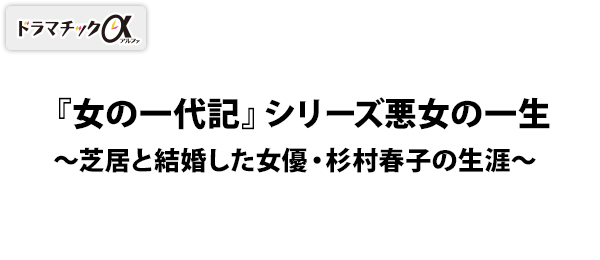 ドラマチックα・『女の一代記』シリーズ悪女の一生～芝居と結婚した女優・杉村春子の生涯～