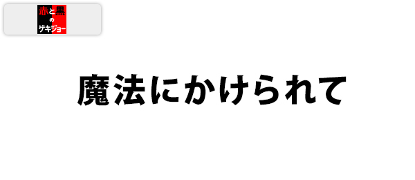 赤と黒のゲキジョー・魔法にかけられて