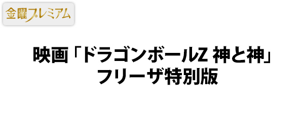 金曜プレミアム・映画「ドラゴンボールZ 神と神」 フリーザ特別版