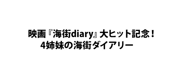 映画『海街diary』大ヒット記念！4姉妹の海街ダイアリー