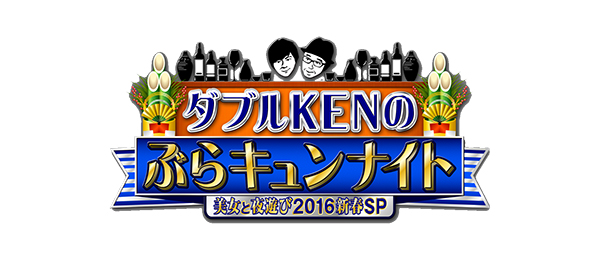 ダブルKENのぶらキュンナイト～美女と夜遊び2016新春SP～