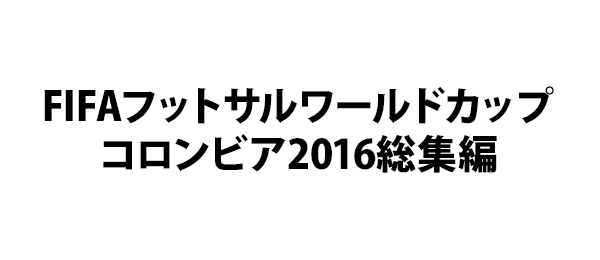 Fifaフットサルワールドカップコロンビア16総集編 フジテレビ