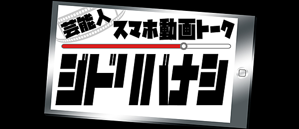 芸能人スマホ動画トーク　ジドリバナシ