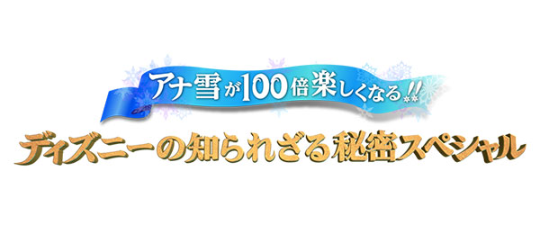 アナ雪が100倍楽しくなる！！ディズニーの知られざる秘密SP