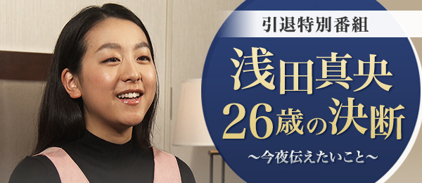 引退特別番組 浅田真央26歳の決断～今夜伝えたいこと～