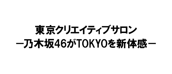 東京クリエイティブサロン－乃木坂46がTOKYOを新体感－