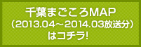 千葉まごころMAP（2013.04 〜 2014.03 放送）はコチラ！