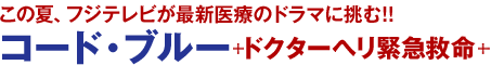 この夏、フジテレビが最新医療のドラマに挑む！！