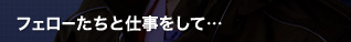 フェローたちと仕事をして