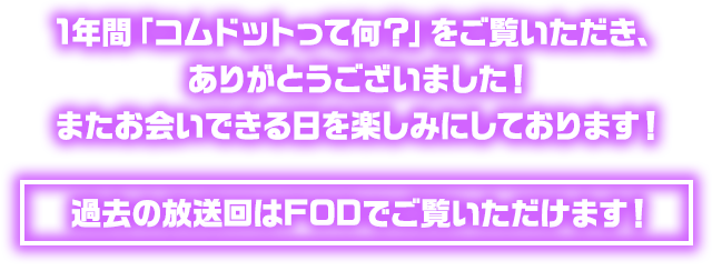 1年間「コムドットって何？」をご覧いただき、ありがとうございました！またお会いできる日を楽しみにしております！過去の放送回はFODでご覧いただけます！