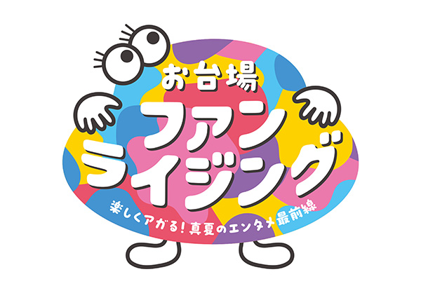 「お台場ファンライジング～楽しくアガる！真夏のエンタメ最前線～」