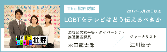 【The批評対談】LGBTをテレビはどう伝えるべきか 2017年5月20日放送 渋谷区男女平等・ダイバーシティ推進担当課長永田龍太郎×ジャーナリスト江川紹子