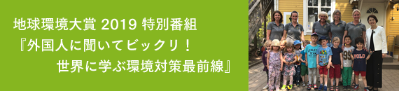 地球環境大賞2019特別番組『外国人に聞いてビックリ！世界に学ぶ環境対策最前線』