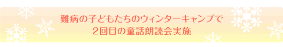 難病の子どもたちのウィンターキャンプで2回目の童話朗読会実施