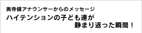 奥寺　健アナウンサーからのメッセージ ハイテンションの子ども達が静まり返った瞬間！