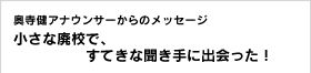 フジテレビ・奥寺健アナウンサーからのメッセージ 小さな廃校で、すてきな聞き手に出会った！