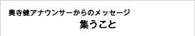 奥寺健アナウンサーからのメッセージ集うこと