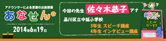 【2014年6月19日】【今回の先生：佐々木恭子アナ】【品川区立中延小学校3・4年生】【スピーチ・インタビュー講座】