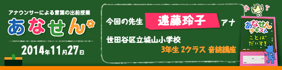 【2014年11月27日】【今回の先生：遠藤玲子アナウンサー】【世田谷区立城山小学校】【3年生　2クラス　音読講座】