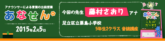 【2015年2月5日】【今回の先生：藤村さおりアナウンサー】【足立区立栗島小学校】【5年生　2クラス　音読講座】