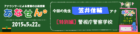 【2015年5月22日】【今回の先生：笠井信輔アナウンサー】【警視庁警察学校】【特別編】