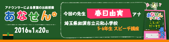 【2016年1月20日】【今回の先生：春日由実アナウンサー】【埼玉県加須市立元和小学校】【5･6年生 スピーチ講座】