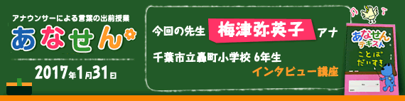 【2017年1月31日】【今回の先生：梅津弥英子アナウンサー】【千葉市立轟町小学校　6年生　インタビュー講座】