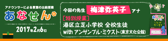 【2017年2月6日】【今回の先生：梅津弥英子アナウンサー】【特別授業】【港区立芝小学校】【全校生徒】【「アンサンブル・ミクスト」（東京文化会館）】