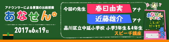 【2017年6月19日】【今回の先生：春日由実アナウンサー 近藤雄介アナウンサー】【品川区立中延小学校　3年生・4年生合同　スピーチ講座】